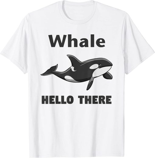 Whale Hello There Killer Whale T-Shirt Funny Orca Lover Tee