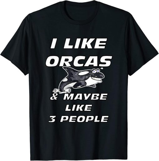 I LIKE ORCAS AND MAYBE 3 PEOPLE FUNNY ORCA KILLER WHALE GIFT T-Shirt