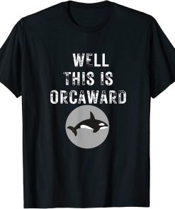 Well This Is Awkward Orca Orcaward Whale Funny Top T-Shirt