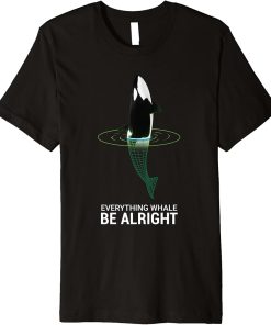 Whale Orcas Everything Whale Be Alright Design Funny Whale Premium T-Shirt