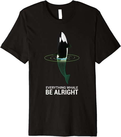 Whale Orcas Everything Whale Be Alright Design Funny Whale Premium T-Shirt