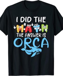 I did the Math the Answer is Orca Whale T-Shirt